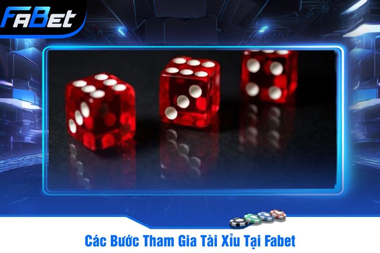 Các Bước Tham Gia Tài Xỉu Tại Fabet