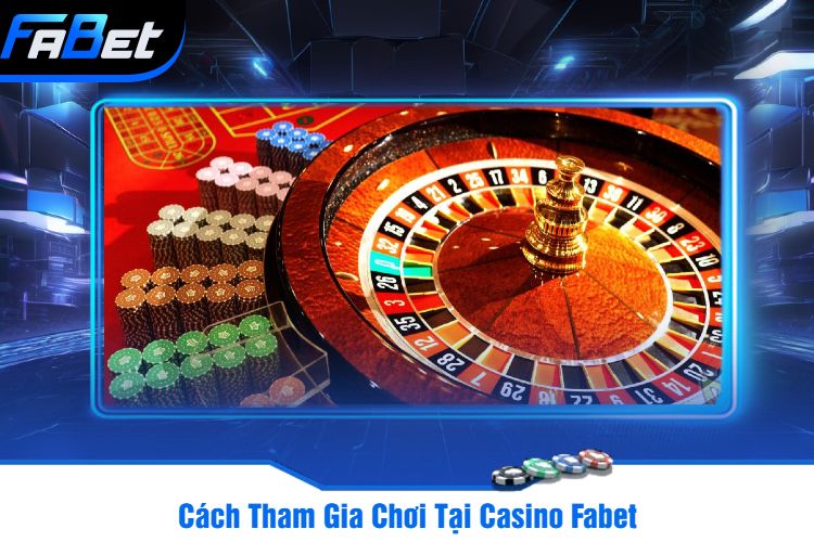 Cách Tham Gia Chơi Tại Casino Fabet