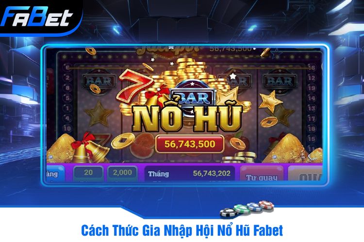 Cách Thức Gia Nhập Hội Nổ Hũ Fabet