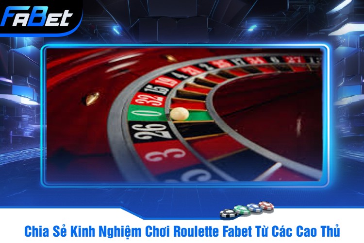 Chia Sẻ Kinh Nghiệm Chơi Roulette Fabet Từ Các Cao Thủ