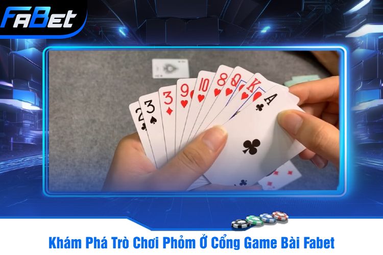 Khám Phá Trò Chơi Phỏm Ở Cổng Game Bài Fabet