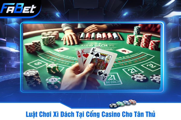 Luật Chơi Xì Dách Tại Cổng Casino Cho Tân Thủ