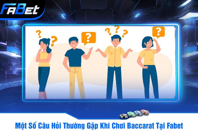 Một Số Câu Hỏi Thường Gặp Khi Chơi Baccarat Tại Fabet