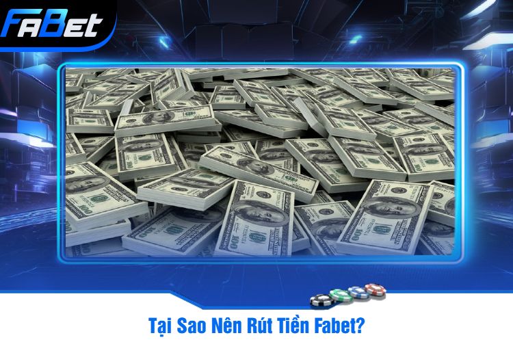 Tại Sao Nên Rút Tiền Fabet?