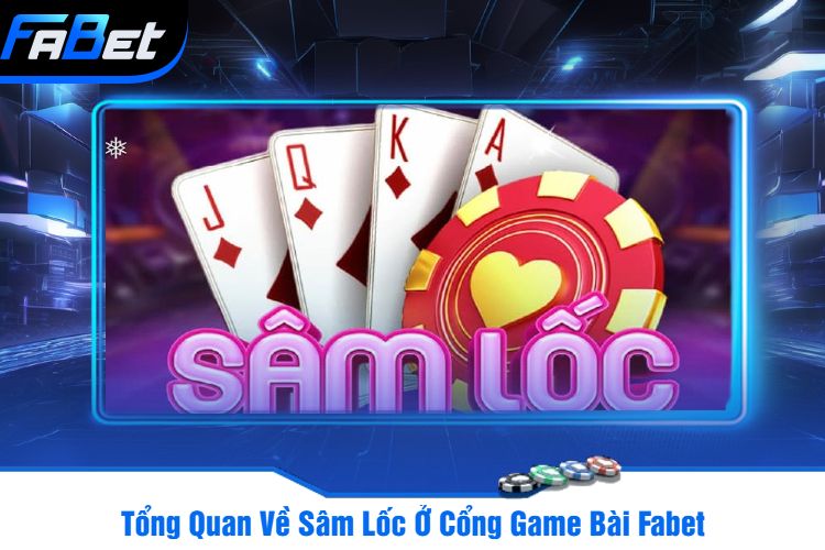 Tổng Quan Về Sâm Lốc Ở Cổng Game Bài Fabet